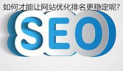 网站建设 - 如何才能让网站优化排名更稳定呢?