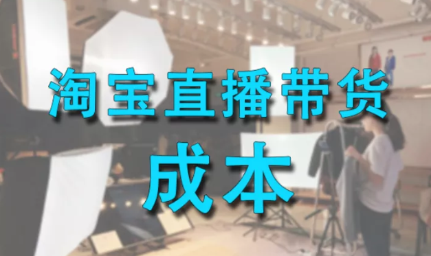 产品推广 - 淘宝直播带货需要多少钱？淘宝直播带货成本
