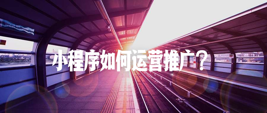 产品推广 - 微信小程序如何运营推广？微信小程序推广运营