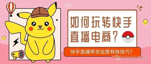 产品推广 - 快手直播带货怎么运营？快手直播带货运营技巧