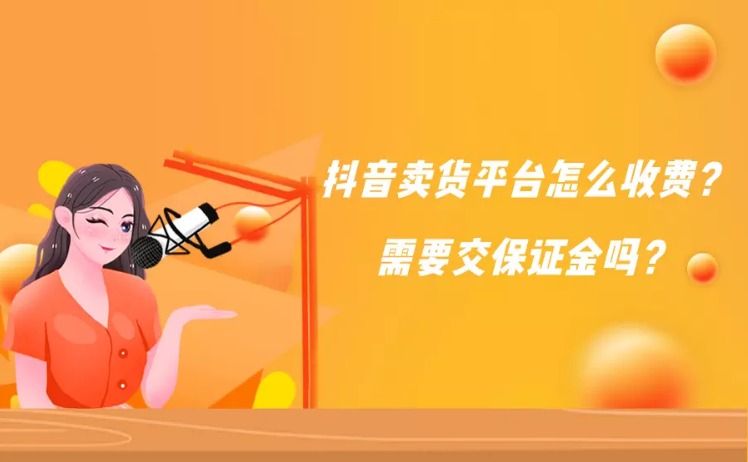 产品推广 - 抖音卖货平台怎么收费的？在抖音上卖货平台收