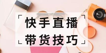 产品推广 - 快手短视频带货技巧，短视频带货技巧方法