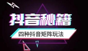 产品推广 - 抖音短视频矩阵的四种常见玩法，抖音短视频矩